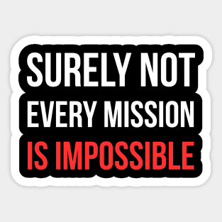 Surely-Not-Every-Mission-Is-Impossible Sticker